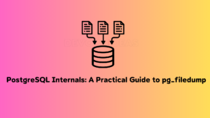 PostgreSQL Internals: A Practical Guide to pg_filedump